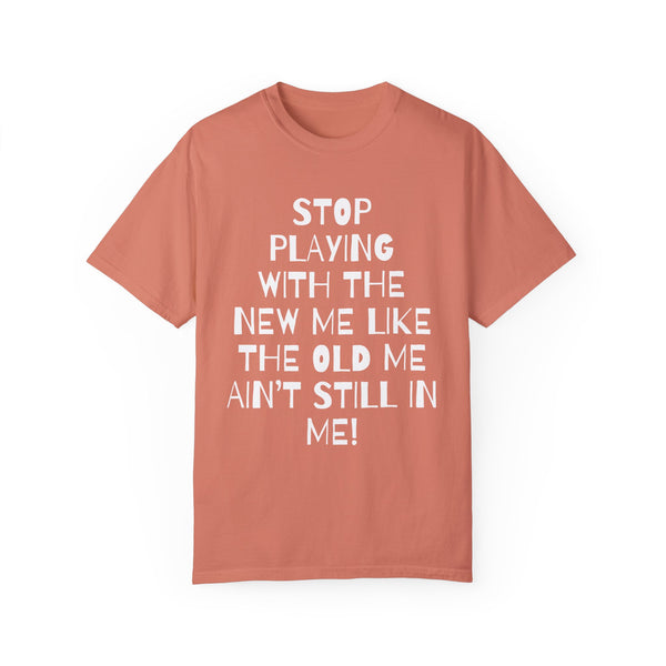 Stop Playing With The New Me Graphic Tee